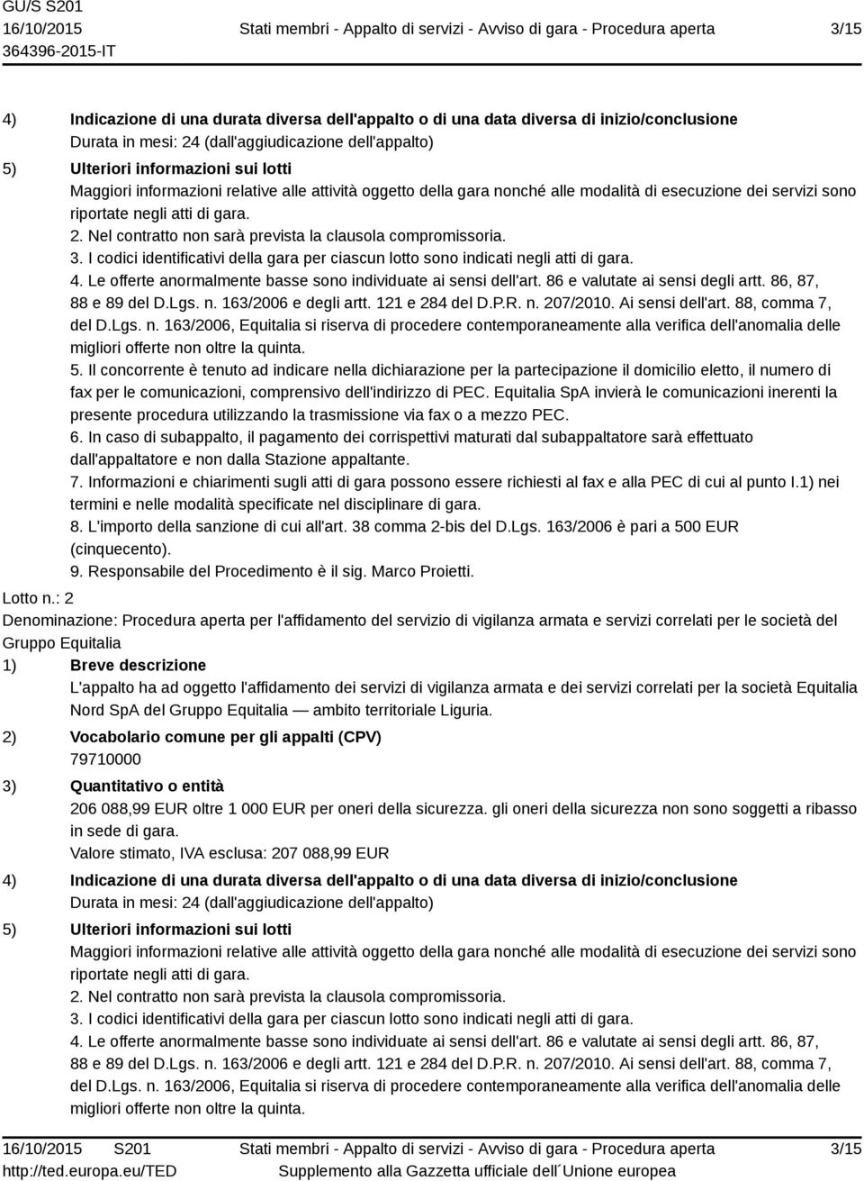 8. L'importo della sanzione di cui all'art. 38 comma 2-bis del D.Lgs. 163/2006 è pari a 500 EUR (cinquecento).