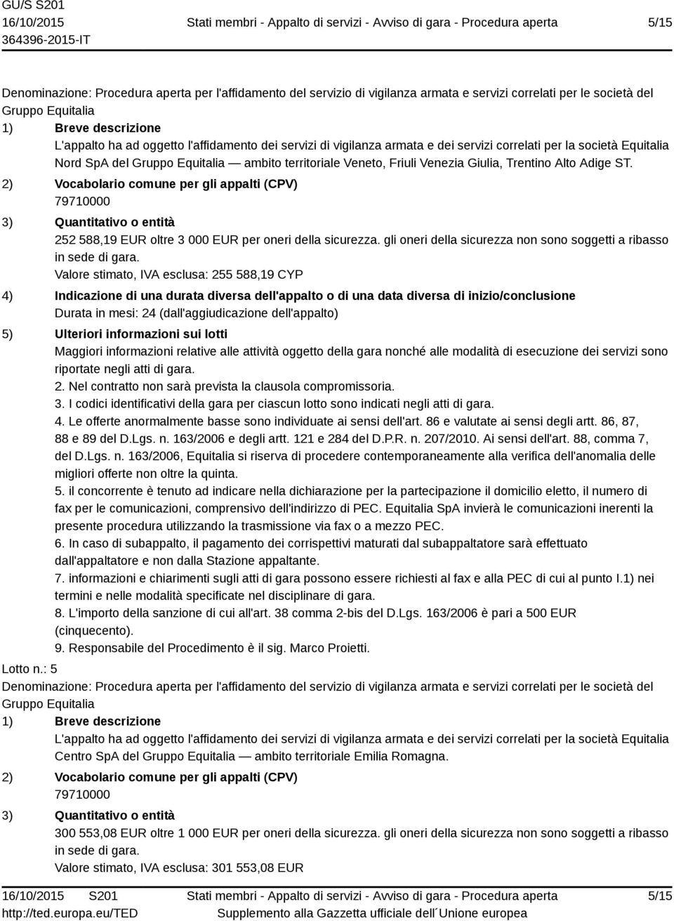 il concorrente è tenuto ad indicare nella dichiarazione per la partecipazione il domicilio eletto, il numero di 7.