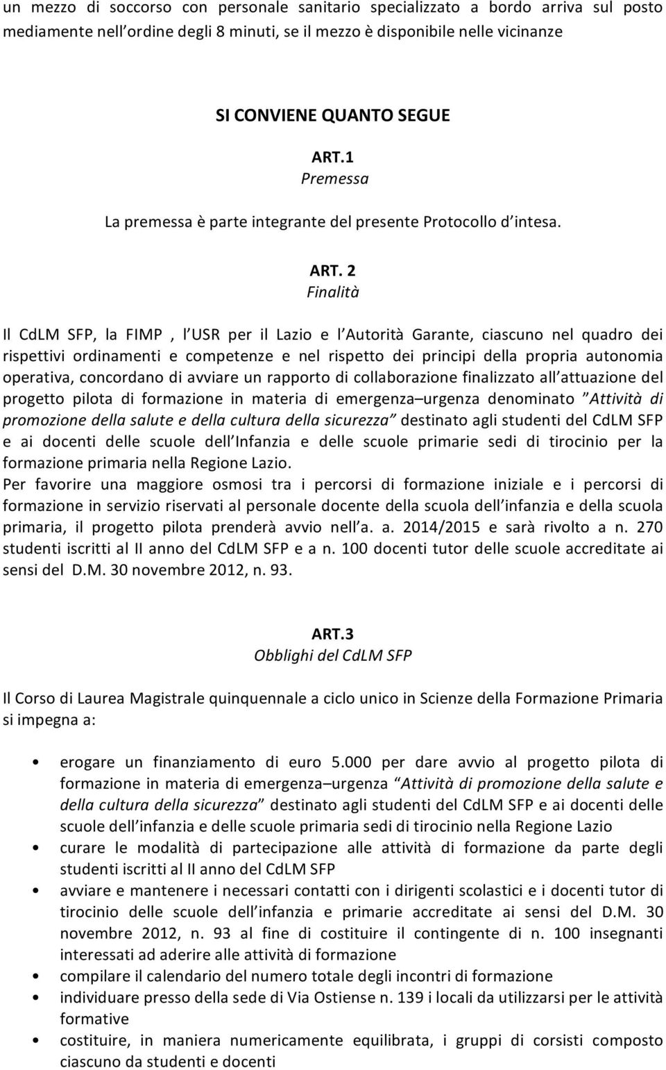 2 Finalità Il CdLM SFP, la FIMP, l USR per il Lazio e l Autorità Garante, ciascuno nel quadro dei rispettivi ordinamenti e competenze e nel rispetto dei principi della propria autonomia