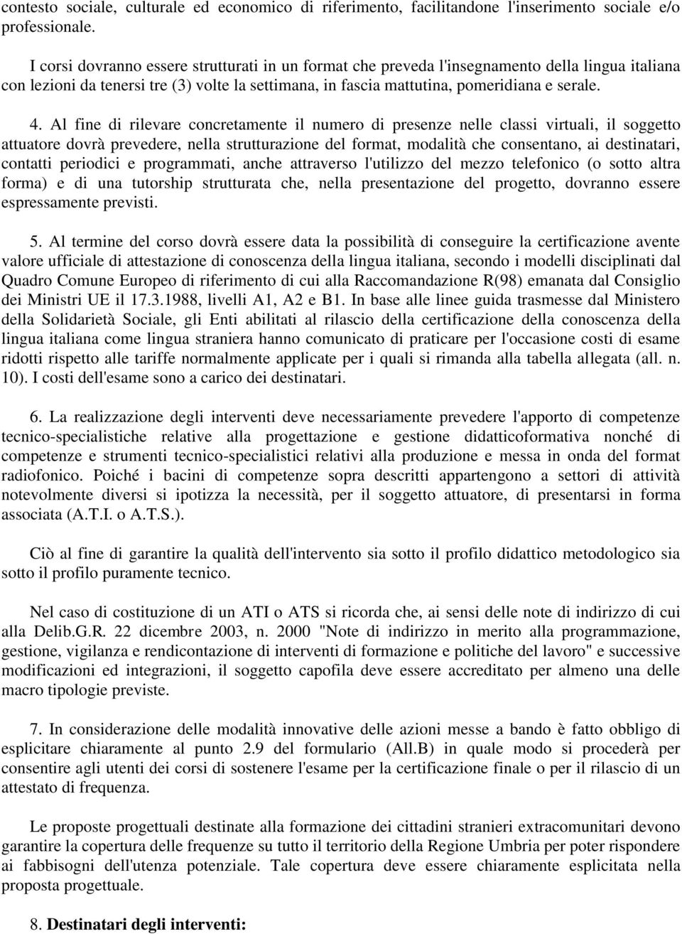 Al fine di rilevare concretamente il numero di presenze nelle classi virtuali, il soggetto attuatore dovrà prevedere, nella strutturazione del format, modalità che consentano, ai destinatari,