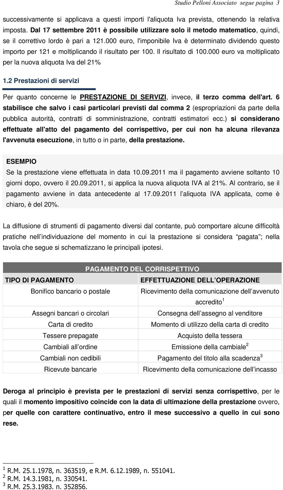 000 euro, l'imponibile Iva è determinato dividendo questo importo per 121 e moltiplicando il risultato per 100. Il risultato di 100.000 euro va moltiplicato per la nuova aliquota Iva del 21% 1.