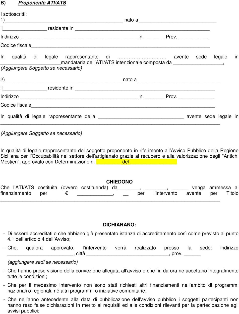 Prov. Codice fiscale In qualità di legale rappresentante della avente sede legale in (Aggiungere Soggetto se necessario) In qualità di legale rappresentante del soggetto proponente in riferimento all