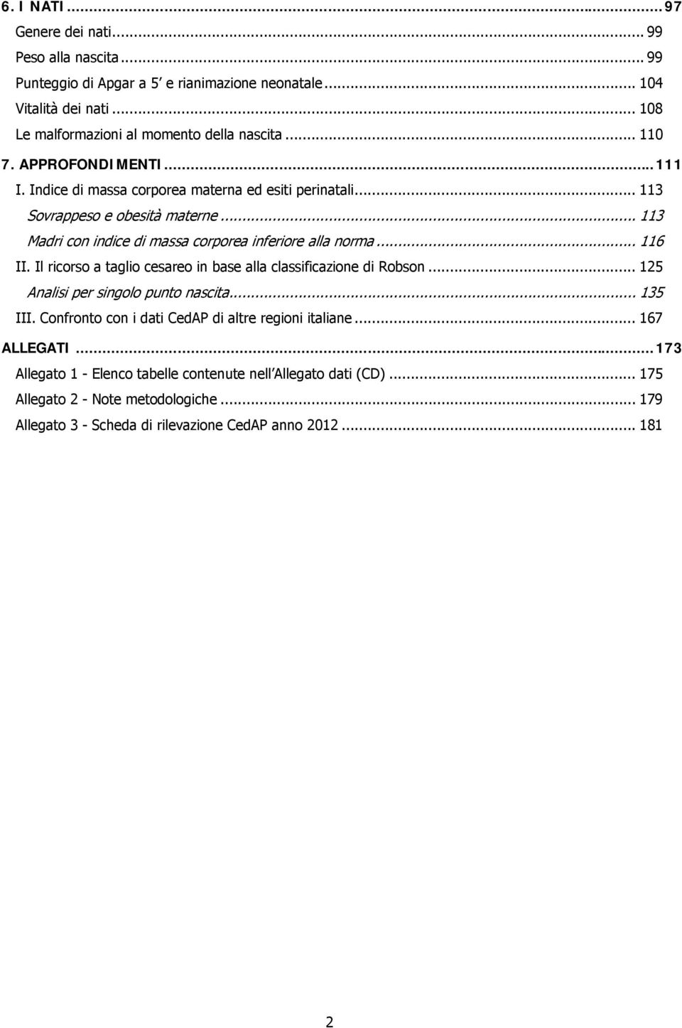 .. 116 II. Il ricorso a taglio cesareo in base alla classificazione di Robson... 125 Analisi per singolo punto nascita... 135 III. Confronto con i dati CedAP di altre regioni italiane.