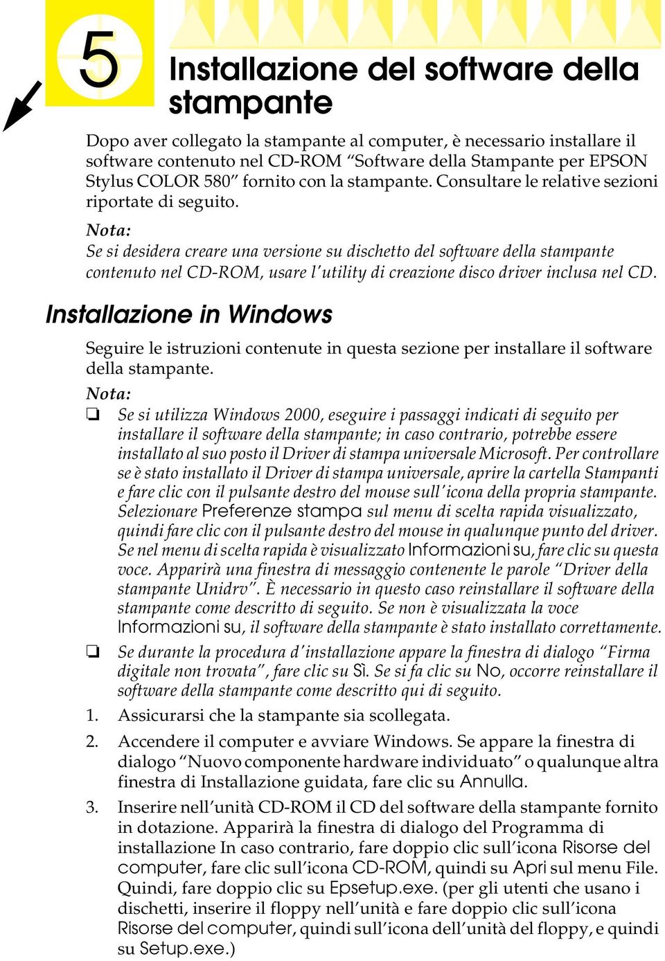 Se si desidera creare una versione su dischetto del software della stampante contenuto nel CD-ROM, usare l'utility di creazione disco driver inclusa nel CD.