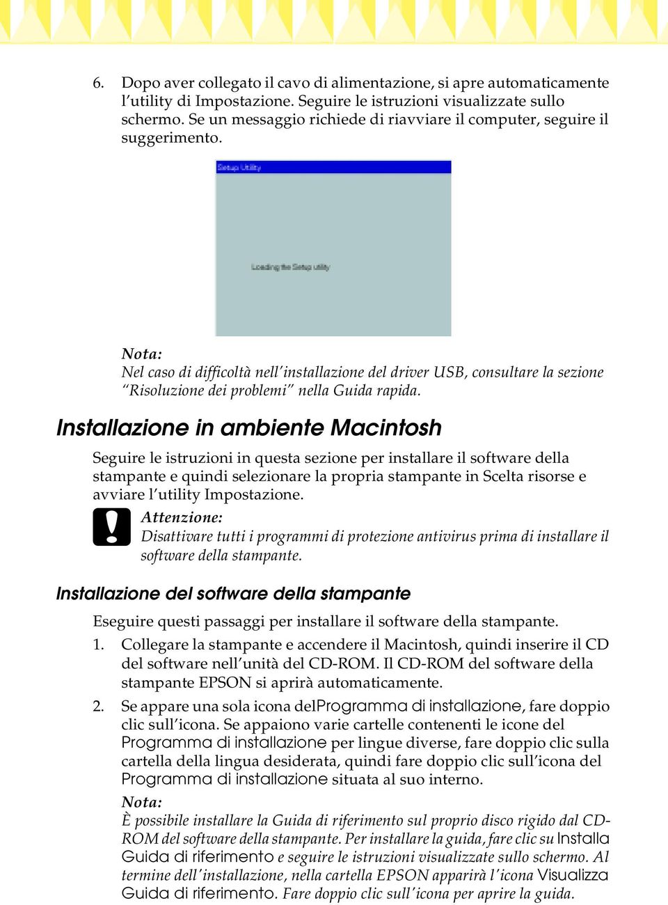 Installazione in ambiente Macintosh Seguire le istruzioni in questa sezione per installare il software della stampante e quindi selezionare la propria stampante in Scelta risorse e avviare l utility