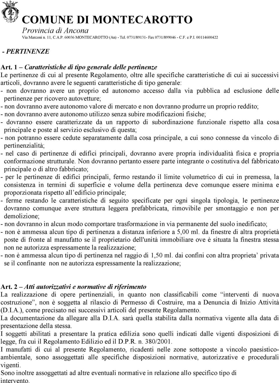 caratteristiche di tipo generale: - non dovranno avere un proprio ed autonomo accesso dalla via pubblica ad esclusione delle pertinenze per ricovero autovetture; - non dovranno avere autonomo valore