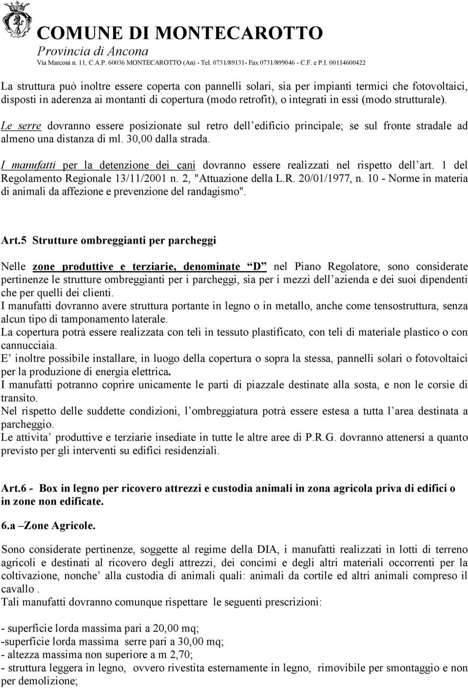 I manufatti per la detenzione dei cani dovranno essere realizzati nel rispetto dell art. 1 del Regolamento Regionale 13/11/2001 n. 2, "Attuazione della L.R. 20/01/1977, n.