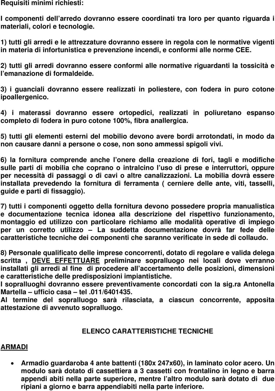 2) tutti gli arredi dovranno essere conformi alle normative riguardanti la tossicità e l emanazione di formaldeide.