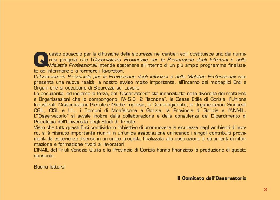 L Osservatorio Provinciale per la Prevenzione degli Infortuni e delle Malattie Professionali rappresenta una nuova realtà, a nostro avviso molto importante, all interno dei molteplici Enti e Organi