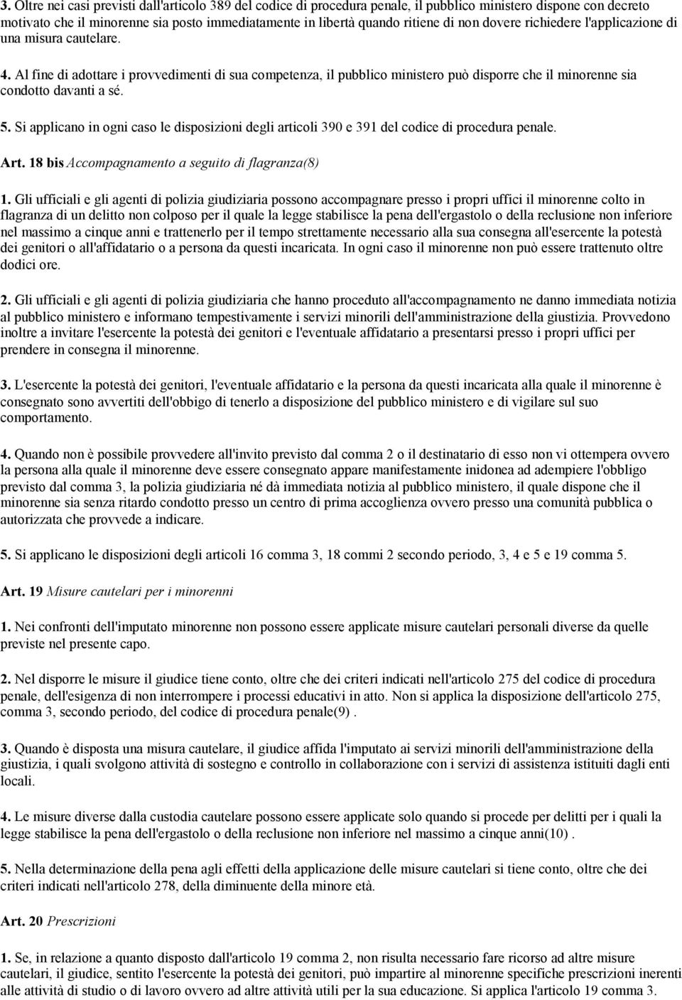 5. Si applicano in ogni caso le disposizioni degli articoli 390 e 391 del codice di procedura penale. Art. 18 bis Accompagnamento a seguito di flagranza(8) 1.