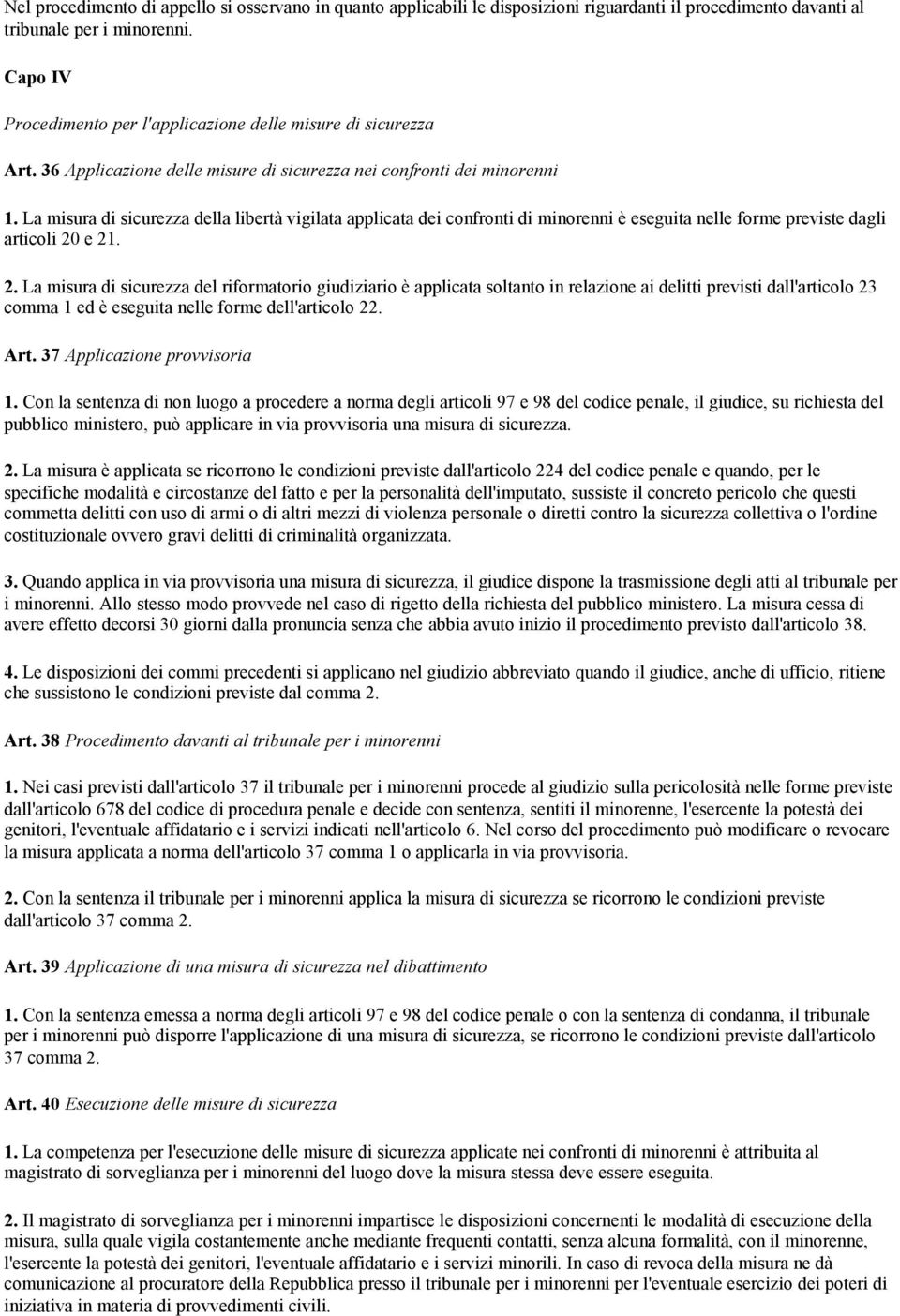 La misura di sicurezza della libertà vigilata applicata dei confronti di minorenni è eseguita nelle forme previste dagli articoli 20