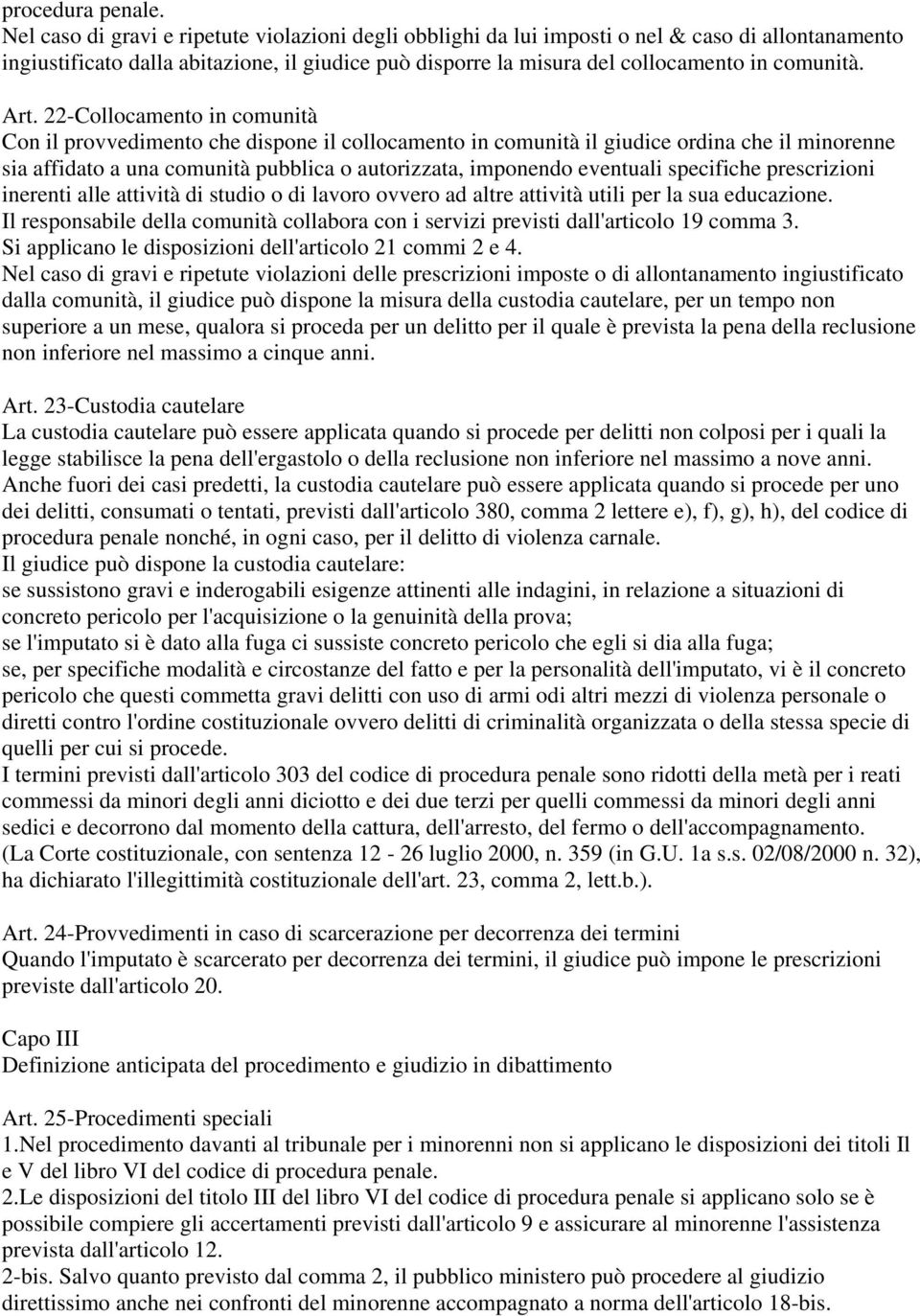 Art. 22-Collocamento in comunità Con il provvedimento che dispone il collocamento in comunità il giudice ordina che il minorenne sia affidato a una comunità pubblica o autorizzata, imponendo