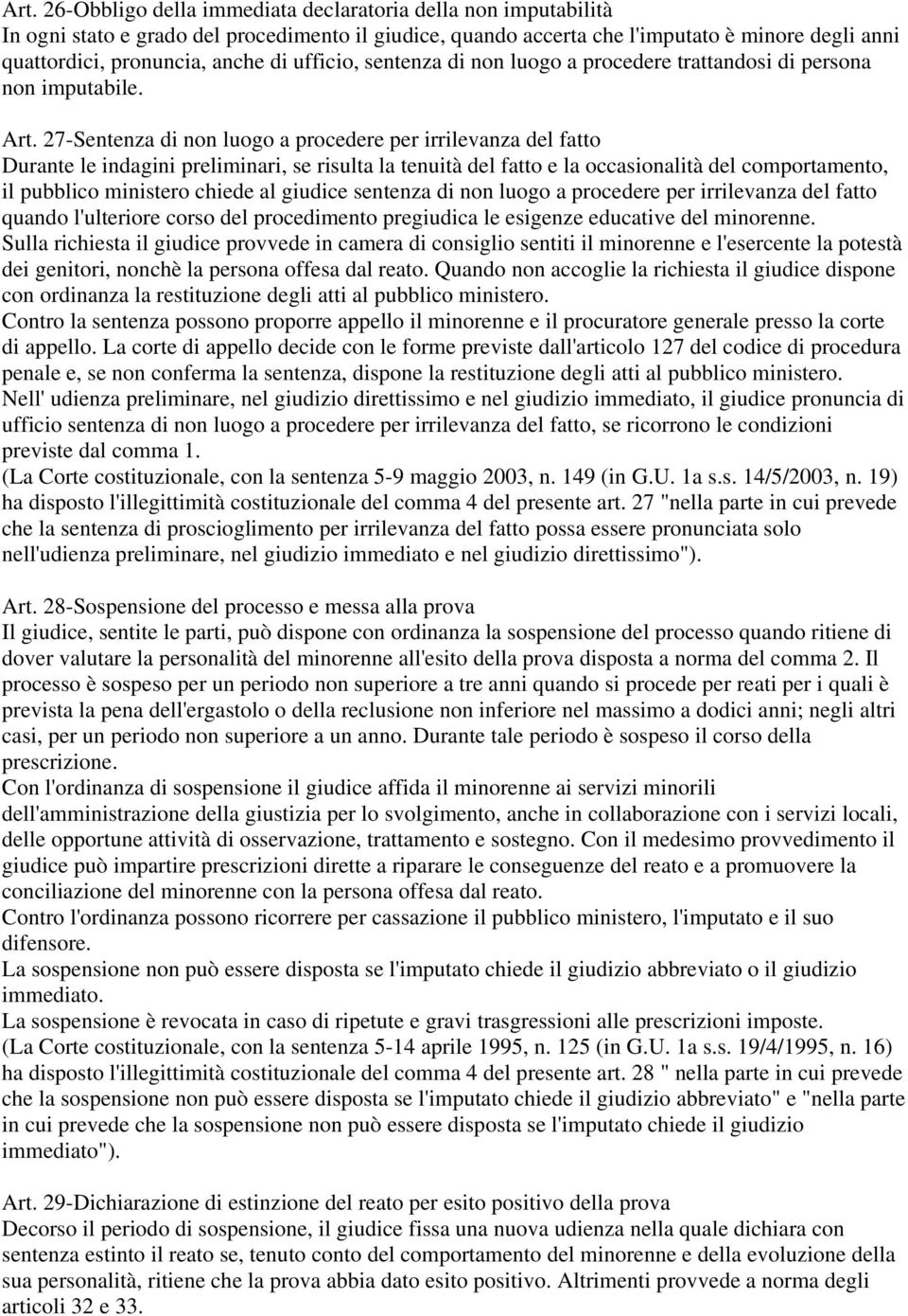 27-Sentenza di non luogo a procedere per irrilevanza del fatto Durante le indagini preliminari, se risulta la tenuità del fatto e la occasionalità del comportamento, il pubblico ministero chiede al