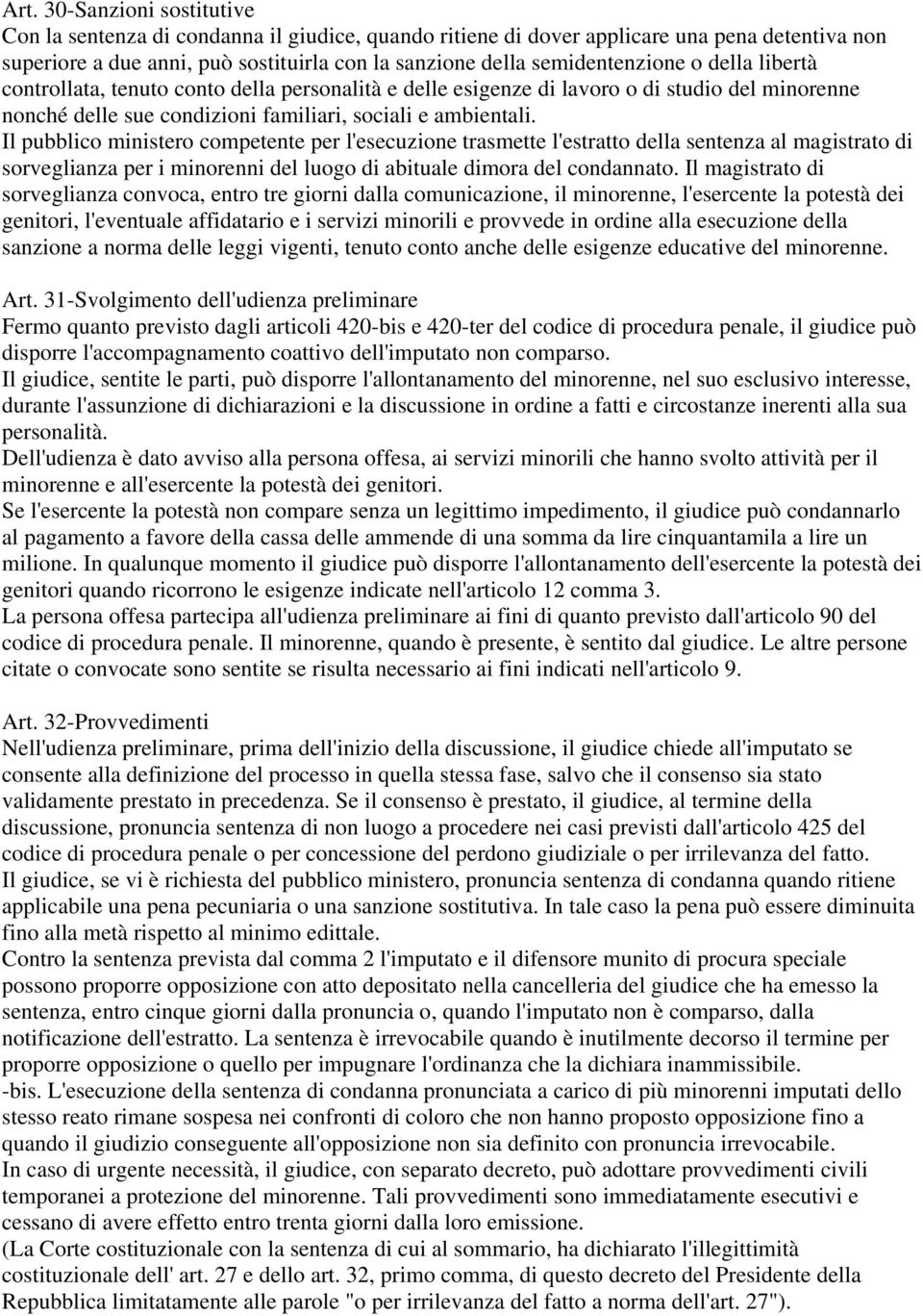 Il pubblico ministero competente per l'esecuzione trasmette l'estratto della sentenza al magistrato di sorveglianza per i minorenni del luogo di abituale dimora del condannato.