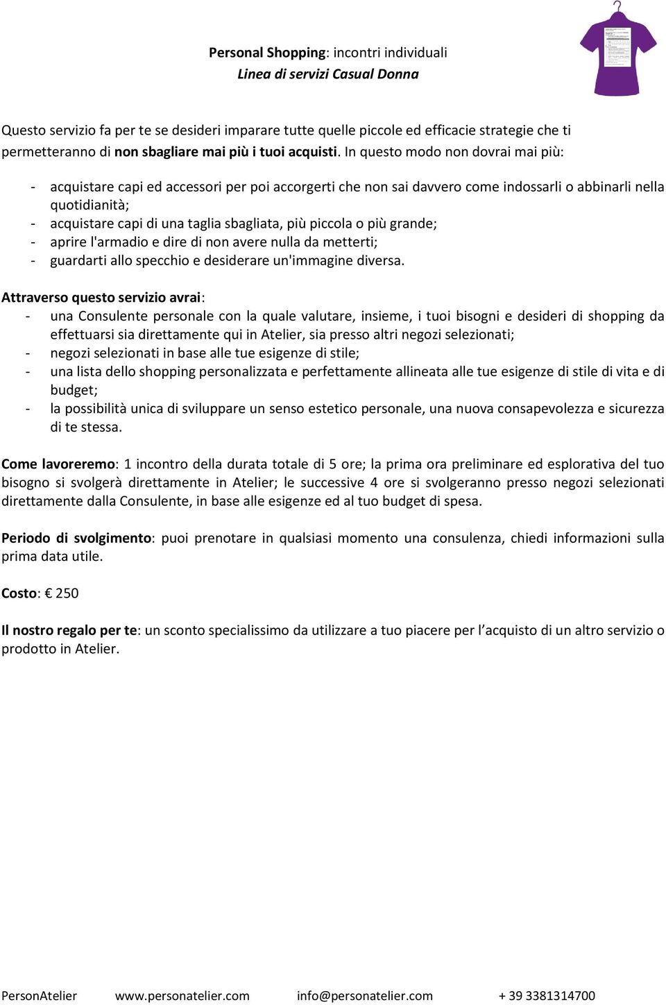 In questo modo non dovrai mai più: - acquistare capi ed accessori per poi accorgerti che non sai davvero come indossarli o abbinarli nella quotidianità; - acquistare capi di una taglia sbagliata, più