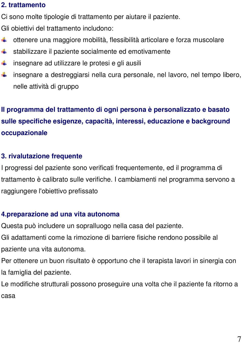 protesi e gli ausili insegnare a destreggiarsi nella cura personale, nel lavoro, nel tempo libero, nelle attività di gruppo Il programma del trattamento di ogni persona è personalizzato e basato