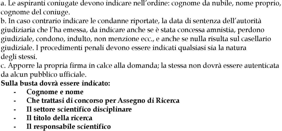 indulto, non menzione ecc., e anche se nulla risulta sul casellario giudiziale. I procedimenti penali devono essere indicati qualsiasi sia la natura degli stessi. c. Apporre la propria firma in calce alla domanda; la stessa non dovrà essere autenticata da alcun pubblico ufficiale.