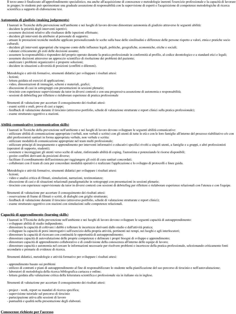 Autonomia di giudizio (making judgements) I laureati in Tecniche della prevenzione nell'ambiente e nei luoghi di lavoro devono dimostrare autonomia di giudizio attraverso le seguenti abilità: -