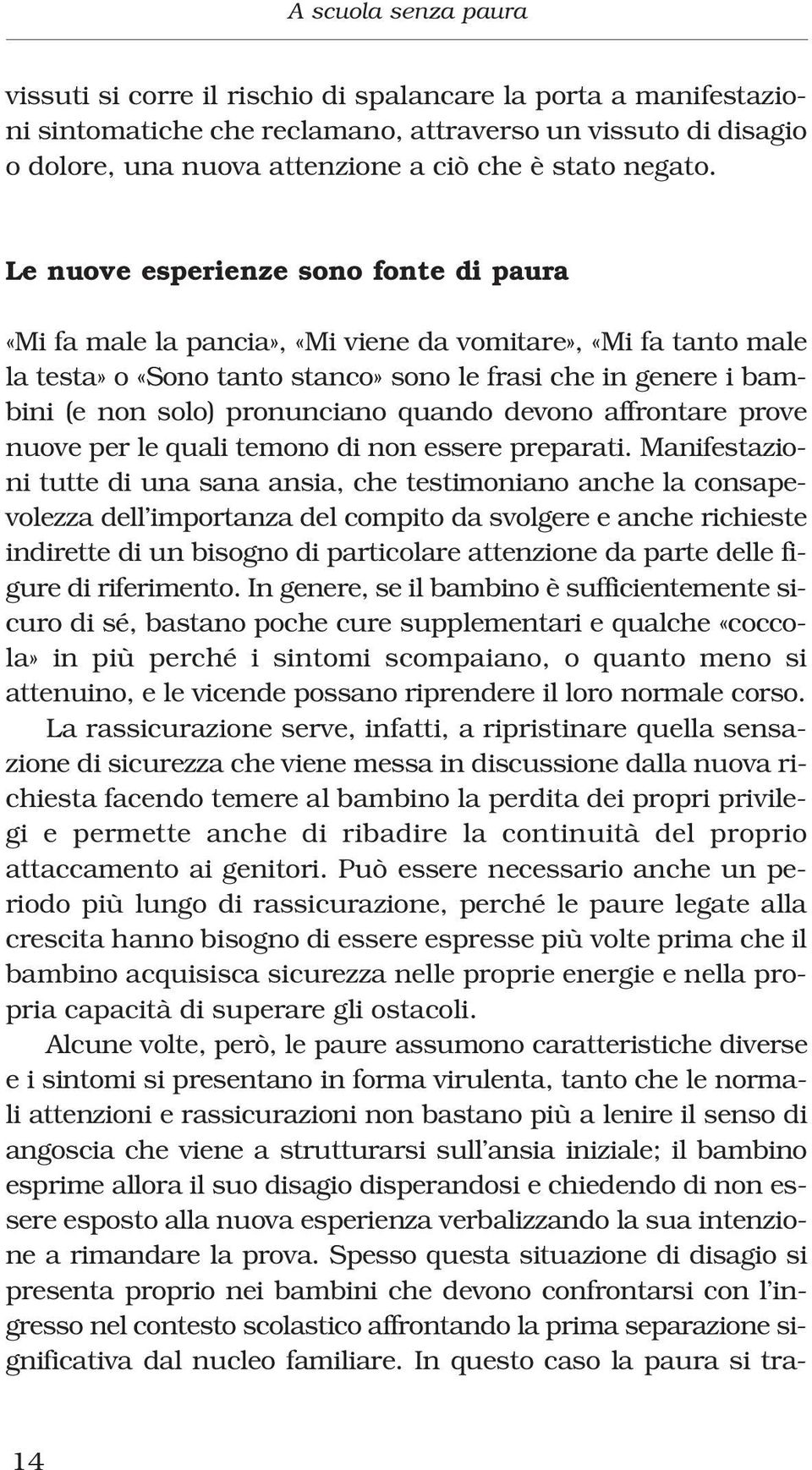 Le nuove esperienze sono fonte di paura «Mi fa male la pancia», «Mi viene da vomitare», «Mi fa tanto male la testa» o «Sono tanto stanco» sono le frasi che in genere i bambini (e non solo)