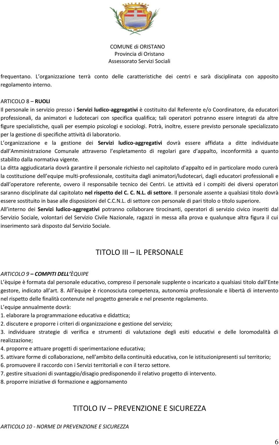 qualifica; tali operatori potranno essere integrati da altre figure specialistiche, quali per esempio psicologi e sociologi.