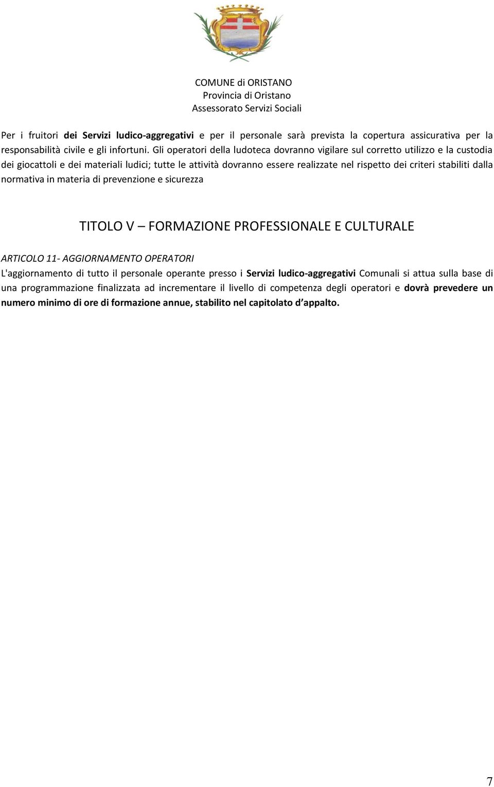 stabiliti dalla normativa in materia di prevenzione e sicurezza TITOLO V FORMAZIONE PROFESSIONALE E CULTURALE ARTICOLO 11- AGGIORNAMENTO OPERATORI L'aggiornamento di tutto il personale operante