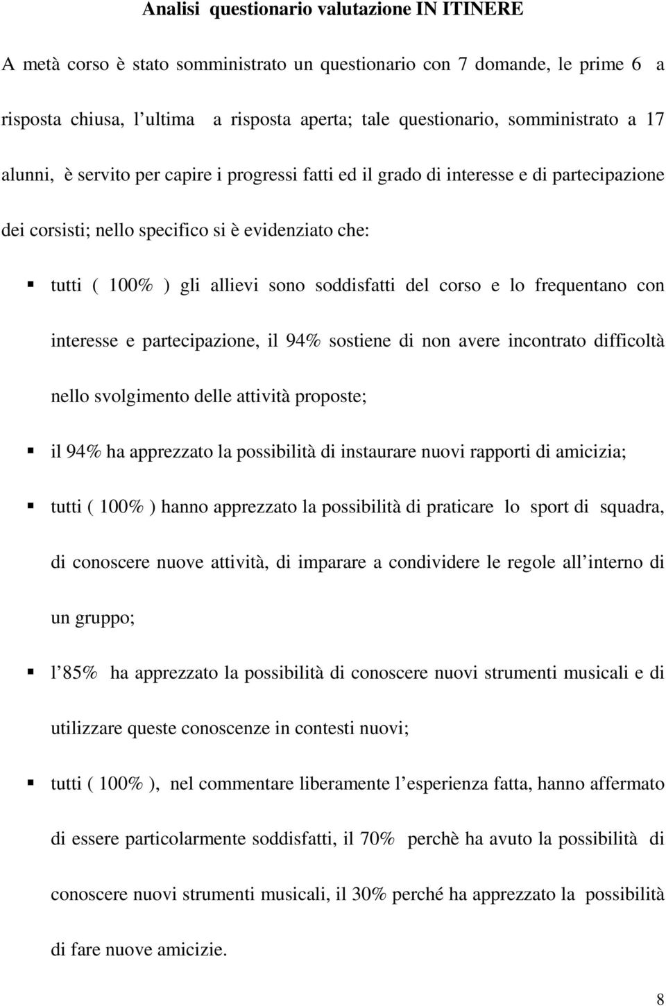 soddisfatti del corso e lo frequentano con interesse e partecipazione, il 94% sostiene di non avere incontrato difficoltà nello svolgimento delle attività proposte; il 94% ha apprezzato la