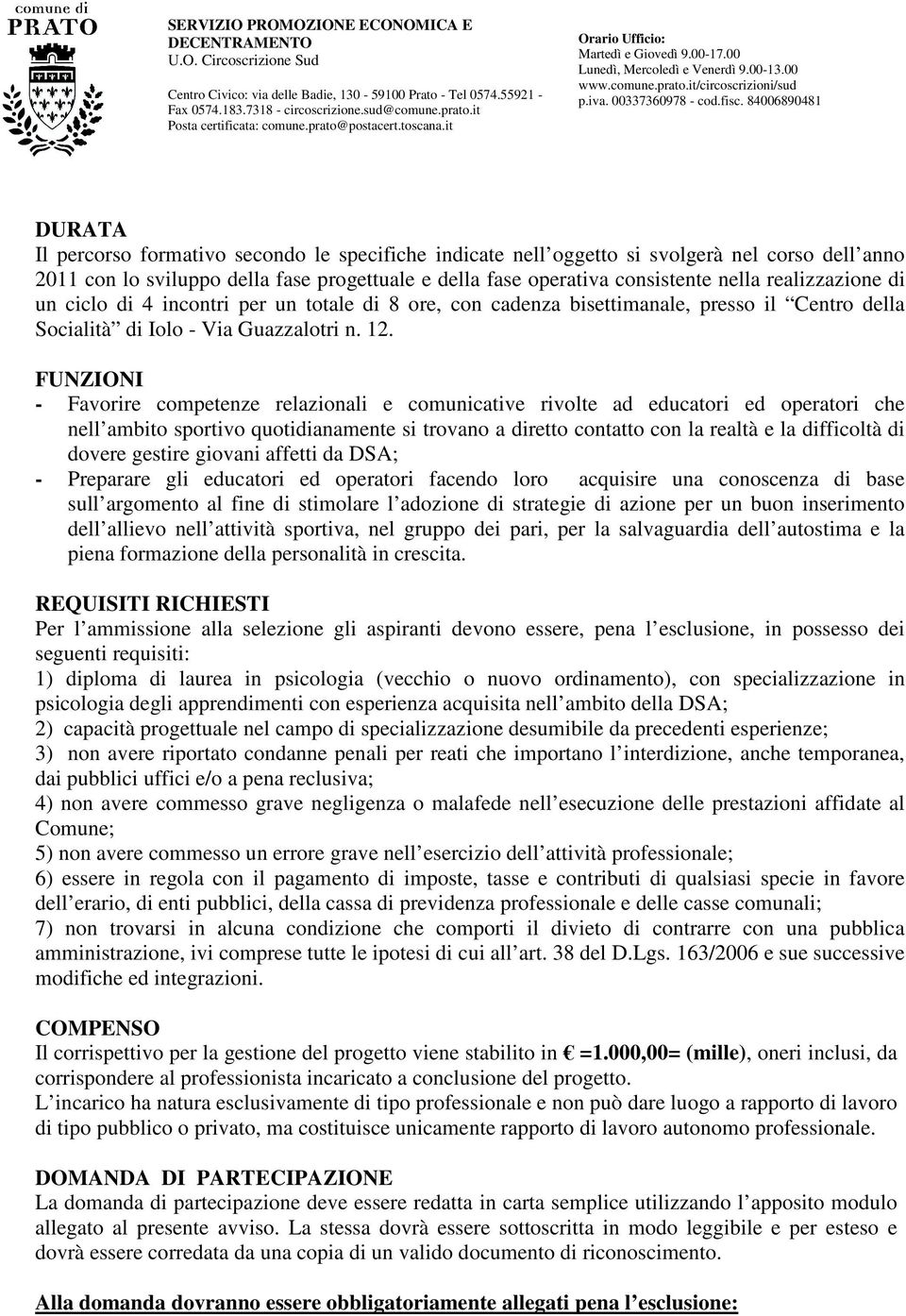 FUNZIONI - Favorire competenze relazionali e comunicative rivolte ad educatori ed operatori che nell ambito sportivo quotidianamente si trovano a diretto contatto con la realtà e la difficoltà di