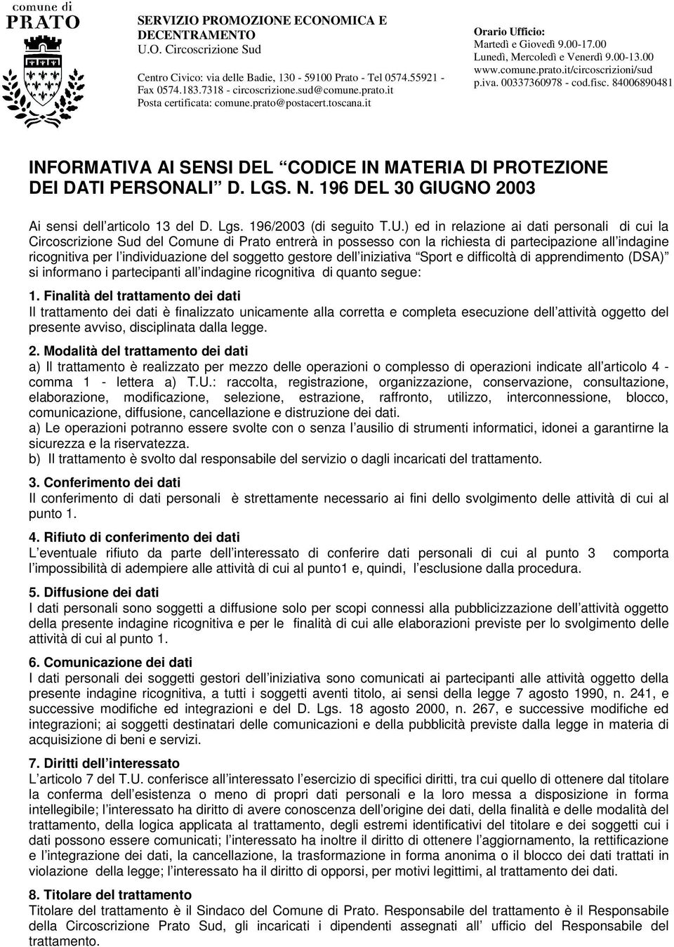 ) ed in relazione ai dati personali di cui la Circoscrizione Sud del Comune di Prato entrerà in possesso con la richiesta di partecipazione all indagine ricognitiva per l individuazione del soggetto