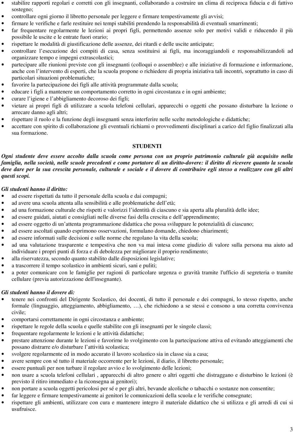 figli, permettendo assenze solo per motivi validi e riducendo il più possibile le uscite e le entrate fuori orario; rispettare le modalità di giustificazione delle assenze, dei ritardi e delle uscite