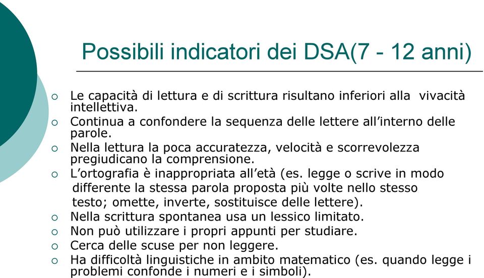 L ortografia è inappropriata all età (es. legge o scrive in modo differente la stessa parola proposta più volte nello stesso testo; omette, inverte, sostituisce delle lettere).