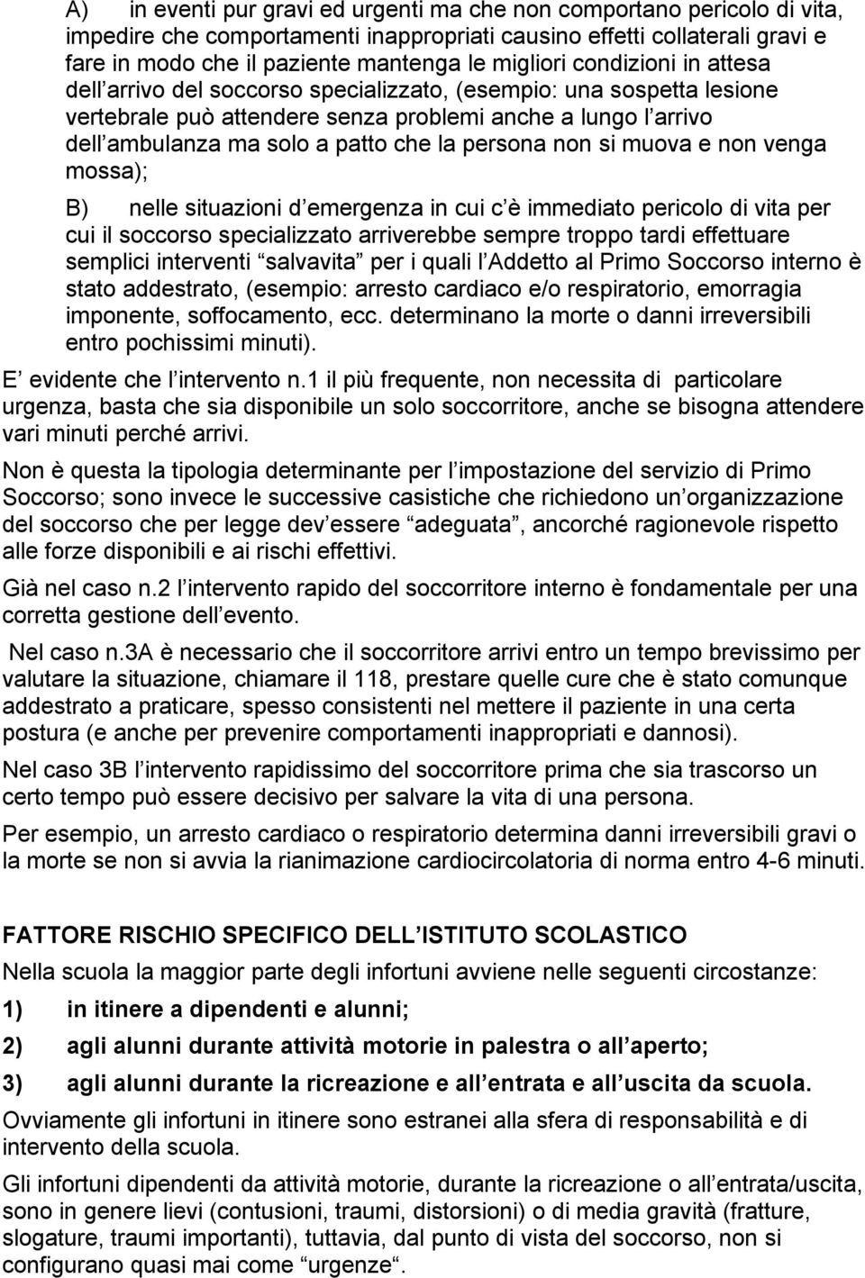 la persona non si muova e non venga mossa); B) nelle situazioni d emergenza in cui c è immediato pericolo di vita per cui il soccorso specializzato arriverebbe sempre troppo tardi effettuare semplici