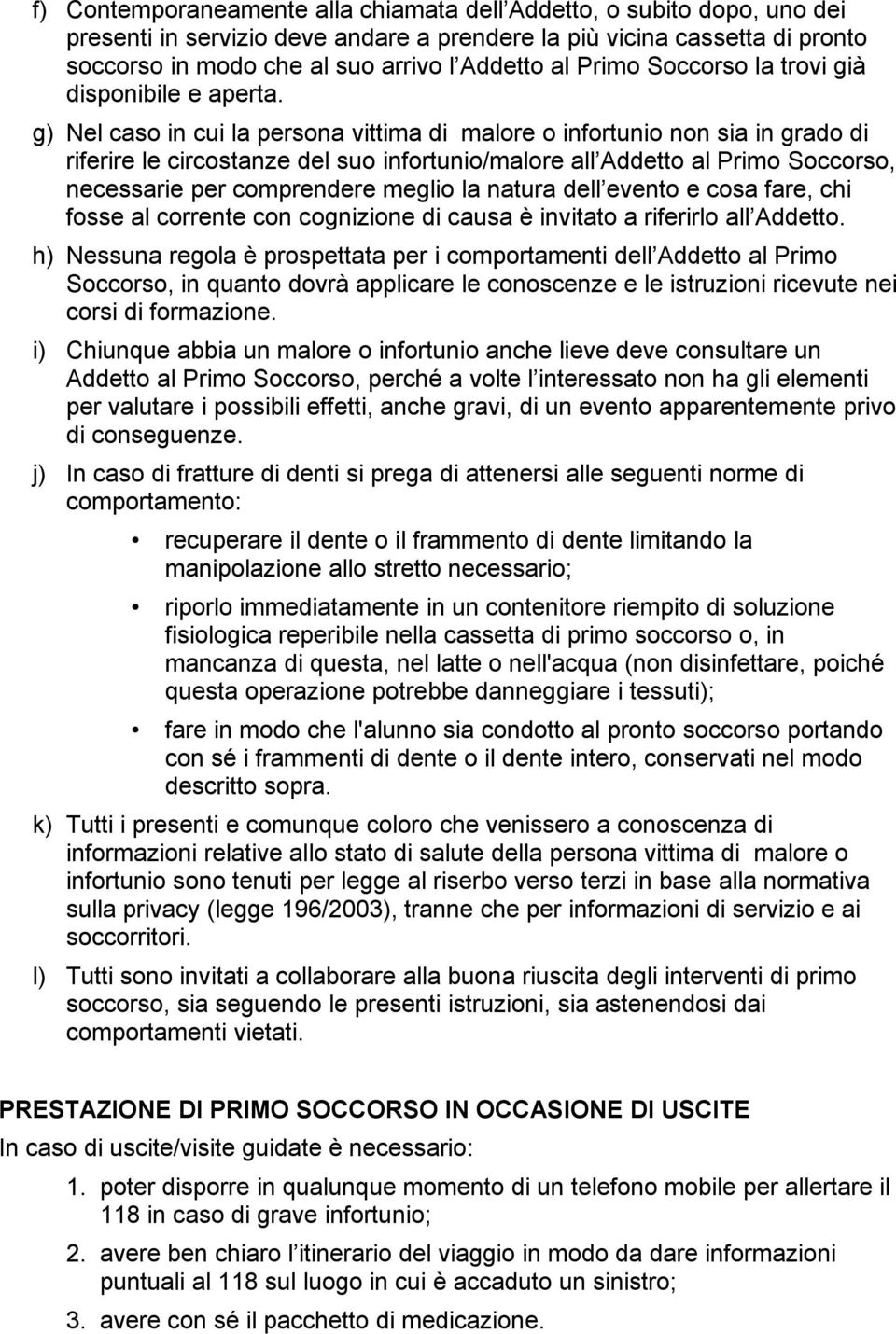 g) Nel caso in cui la persona vittima di malore o infortunio non sia in grado di riferire le circostanze del suo infortunio/malore all Addetto al Primo Soccorso, necessarie per comprendere meglio la