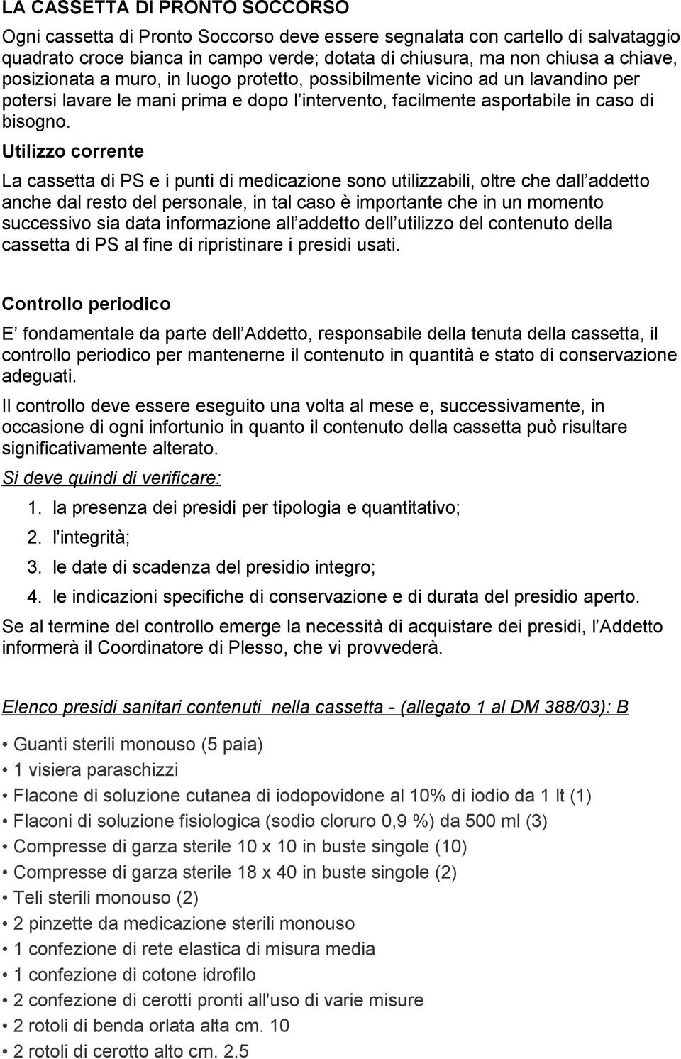 Utilizzo corrente La cassetta di PS e i punti di medicazione sono utilizzabili, oltre che dall addetto anche dal resto del personale, in tal caso è importante che in un momento successivo sia data