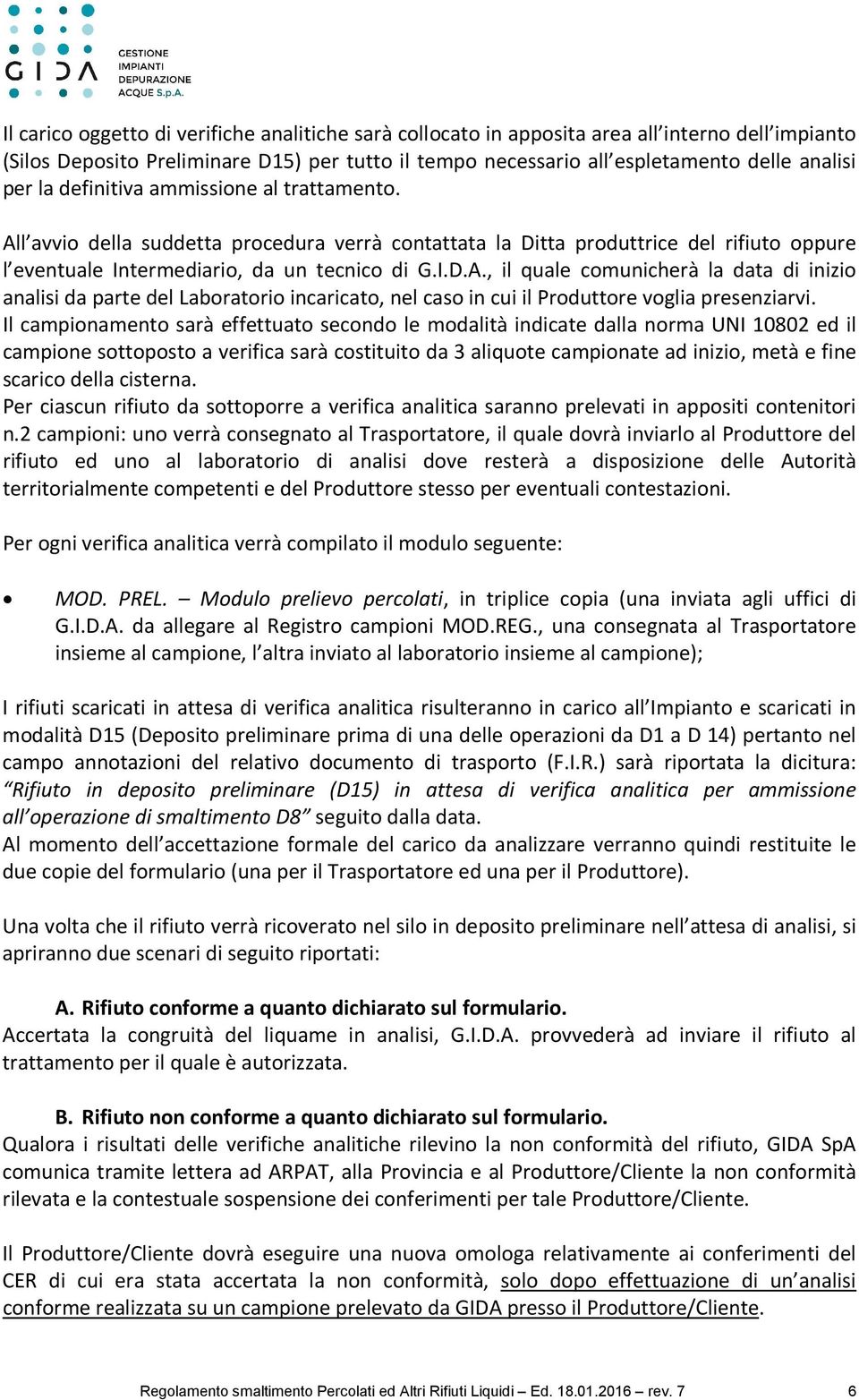 Il campionamento sarà effettuato secondo le modalità indicate dalla norma UNI 10802 ed il campione sottoposto a verifica sarà costituito da 3 aliquote campionate ad inizio, metà e fine scarico della