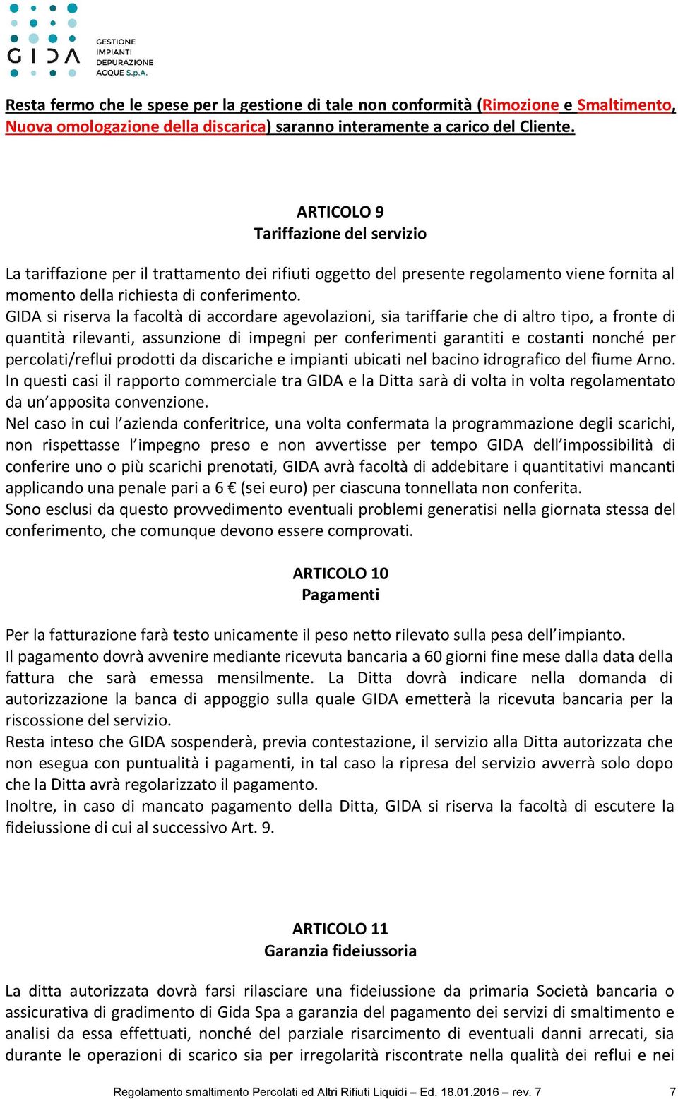 GIDA si riserva la facoltà di accordare agevolazioni, sia tariffarie che di altro tipo, a fronte di quantità rilevanti, assunzione di impegni per conferimenti garantiti e costanti nonché per