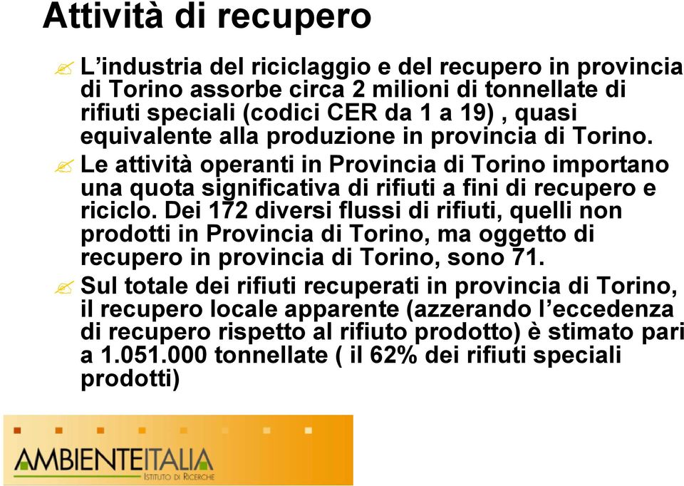 Dei 172 diversi flussi di rifiuti, quelli non prodotti in Provincia di Torino, ma oggetto di recupero in provincia di Torino, sono 71.