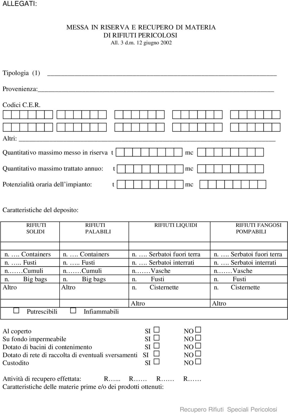 annuo: t mc Potenzialità oraria dell impianto: t mc Caratteristiche del deposito: RIFIUTI SOLIDI RIFIUTI PALABILI RIFIUTI LIQUIDI RIFIUTI FANGOSI POMPABILI n.. Containers n.. Containers n.. Serbatoi fuori terra n.