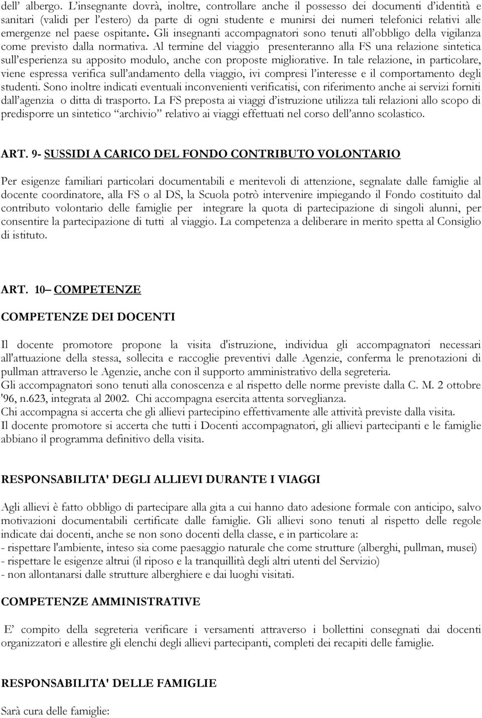 nel paese ospitante. Gli insegnanti accompagnatori sono tenuti all obbligo della vigilanza come previsto dalla normativa.