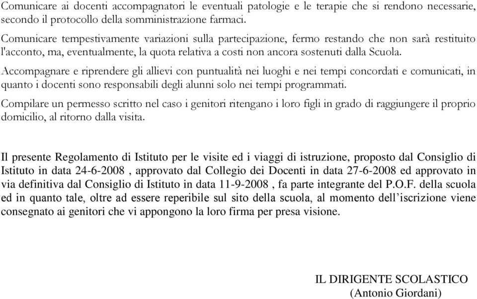 Accompagnare e riprendere gli allievi con puntualità nei luoghi e nei tempi concordati e comunicati, in quanto i docenti sono responsabili degli alunni solo nei tempi programmati.