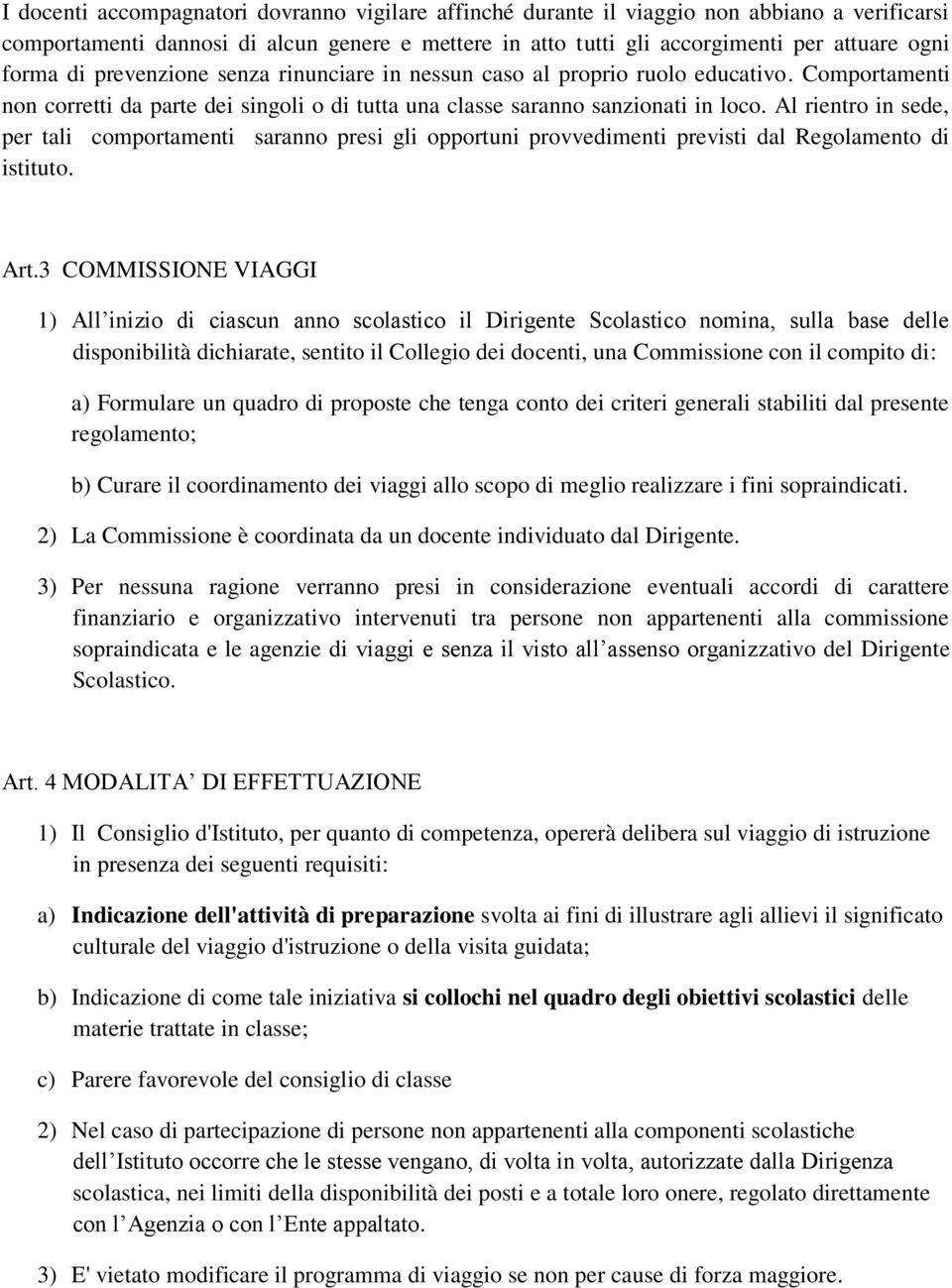 Al rientro in sede, per tali comportamenti saranno presi gli opportuni provvedimenti previsti dal Regolamento di istituto. Art.