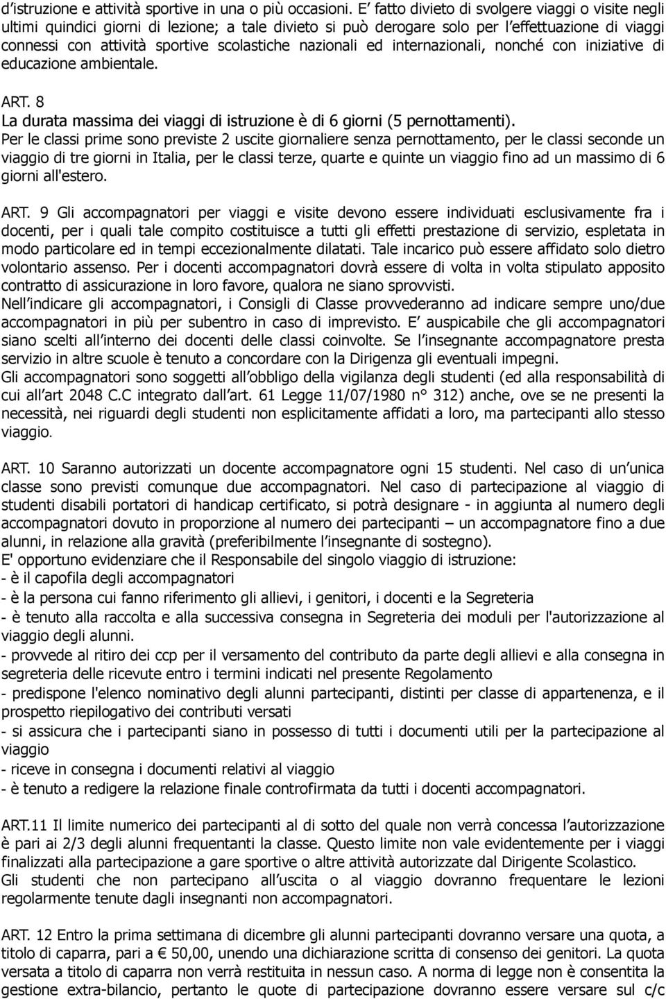 nazionali ed internazionali, nonché con iniziative di educazione ambientale. ART. 8 La durata massima dei viaggi di istruzione è di 6 giorni (5 pernottamenti).