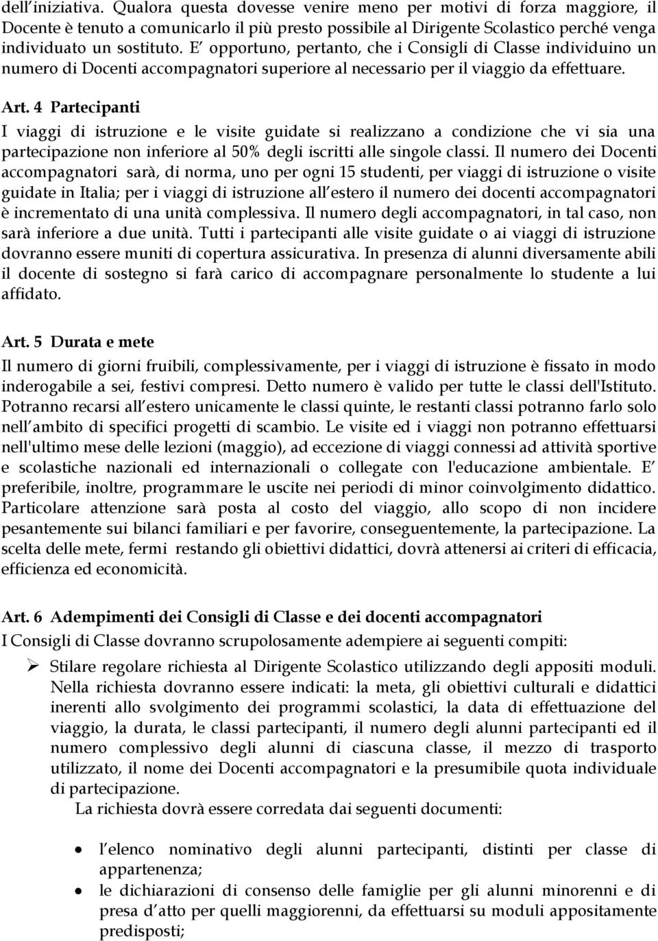 E opportuno, pertanto, che i Consigli di Classe individuino un numero di Docenti accompagnatori superiore al necessario per il viaggio da effettuare. Art.