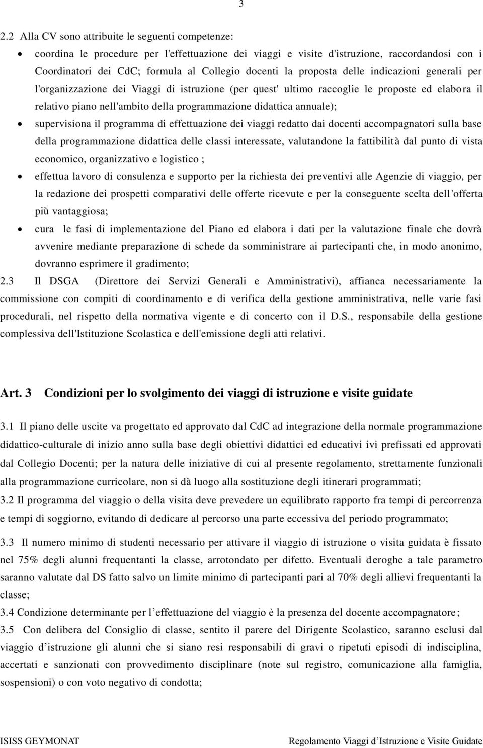 annuale); supervisiona il programma di effettuazione dei viaggi redatto dai docenti accompagnatori sulla base della programmazione didattica delle classi interessate, valutandone la fattibilità dal