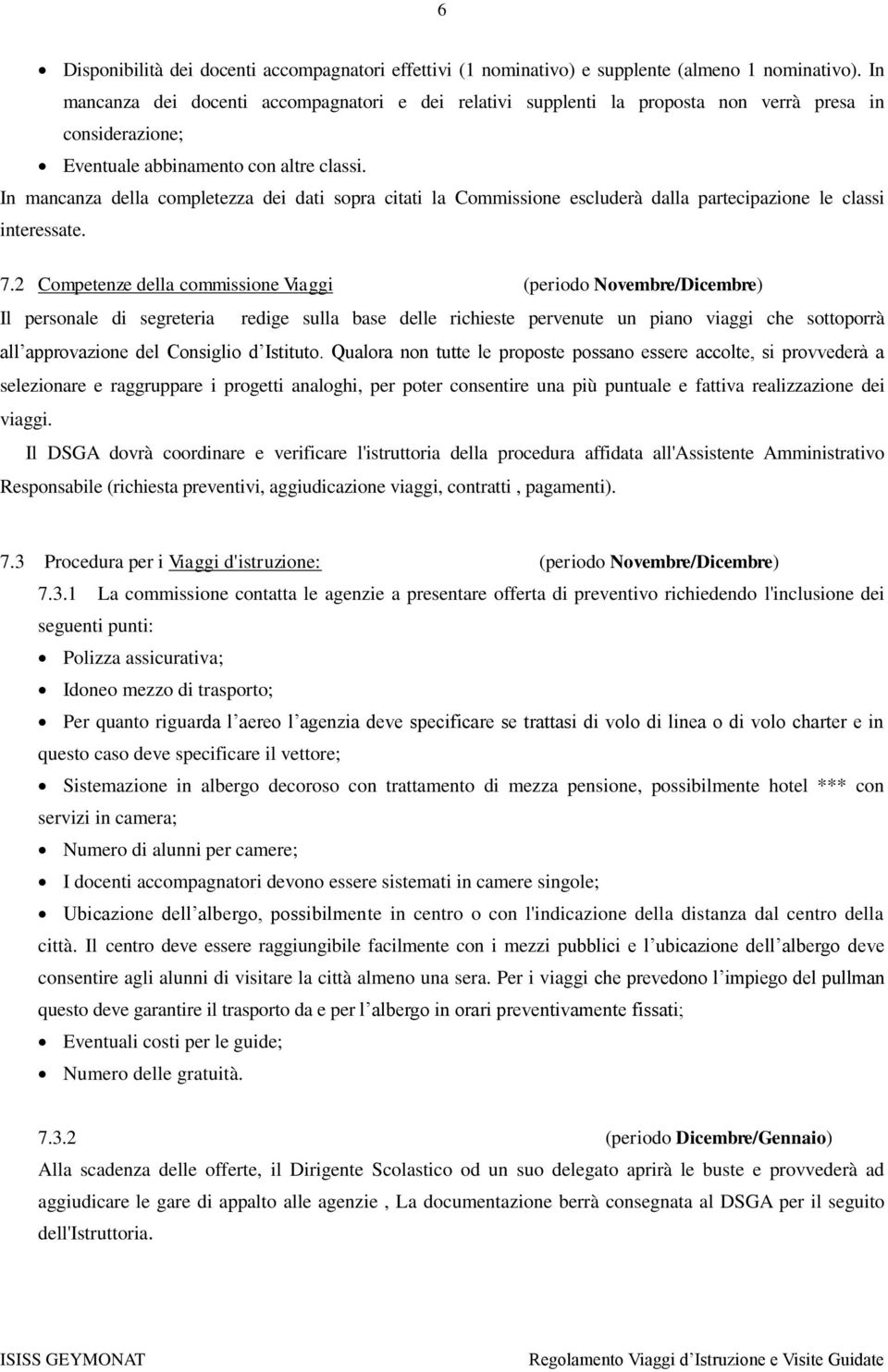 In mancanza della completezza dei dati sopra citati la Commissione escluderà dalla partecipazione le classi interessate. 7.