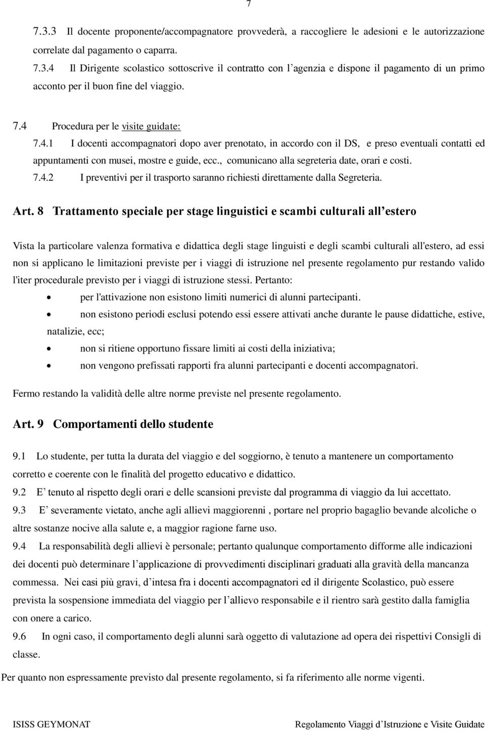 , comunicano alla segreteria date, orari e costi. 7.4.2 I preventivi per il trasporto saranno richiesti direttamente dalla Segreteria. Art.