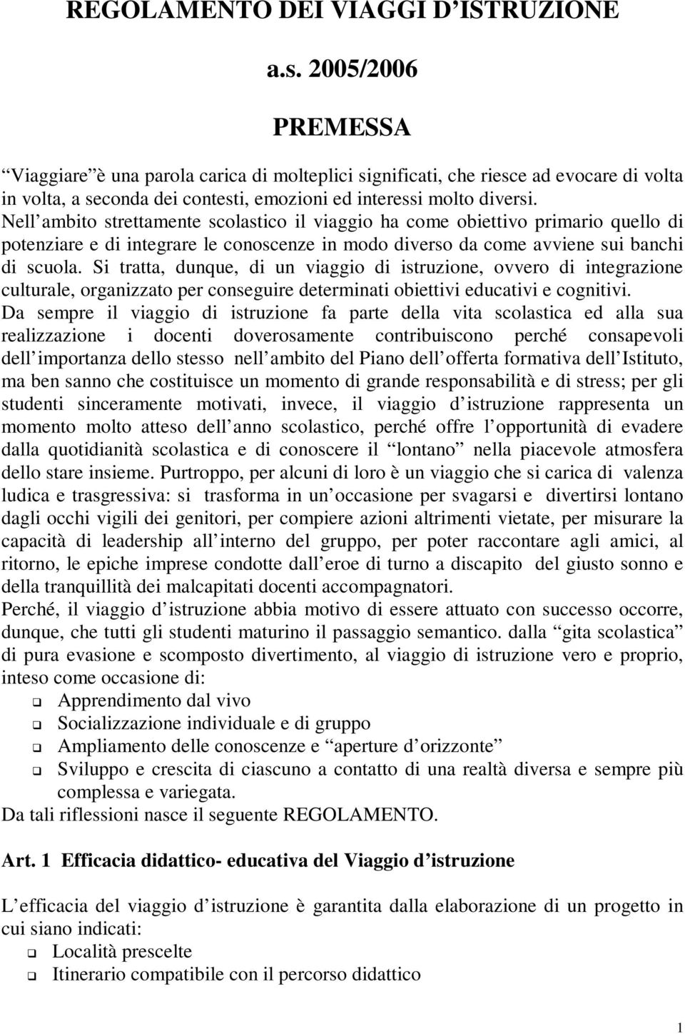 Nell ambito strettamente scolastico il viaggio ha come obiettivo primario quello di potenziare e di integrare le conoscenze in modo diverso da come avviene sui banchi di scuola.