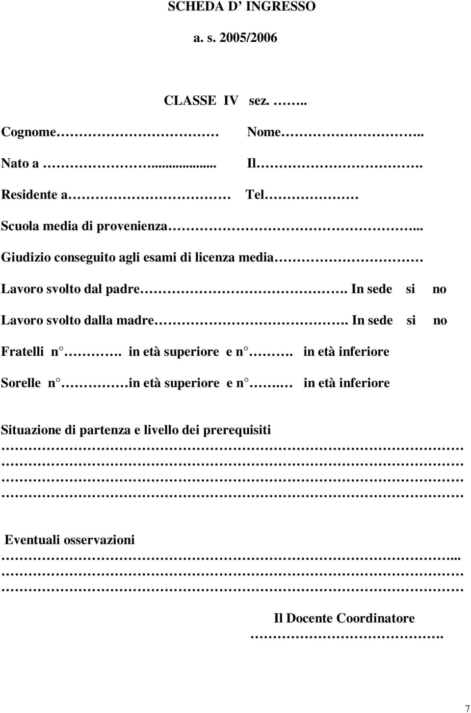 In sede si no Lavoro svolto dalla madre. In sede si no Fratelli n. in età superiore e n.