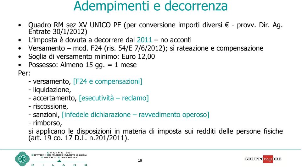 54/E 7/6/2012); sì rateazione e compensazione Soglia di versamento minimo: Euro 12,00 Possesso: Almeno 15 gg.