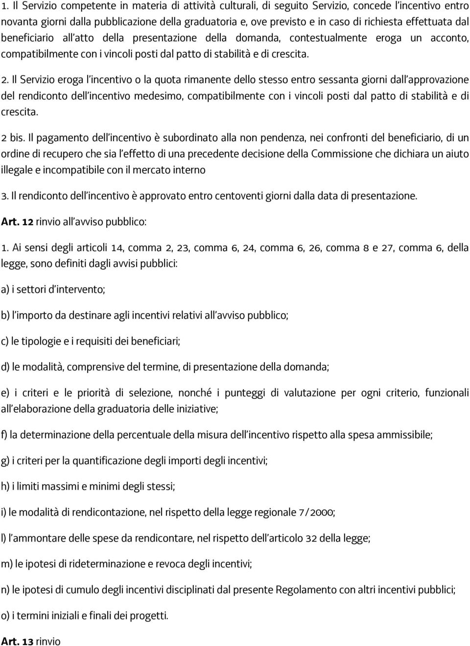 Il Servizio eroga l incentivo o la quota rimanente dello stesso entro sessanta giorni dall approvazione del rendiconto dell incentivo medesimo, compatibilmente con i vincoli posti dal patto di