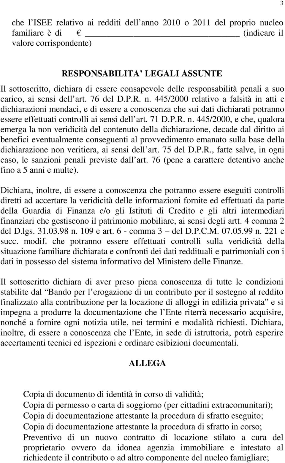 445/2000 relativo a falsità in atti e dichiarazioni mendaci, e di essere a conoscenza che sui dati dichiarati potranno essere effettuati controlli ai sensi dell art. 71 D.P.R. n.